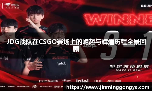 JDG战队在CSGO赛场上的崛起与辉煌历程全景回顾